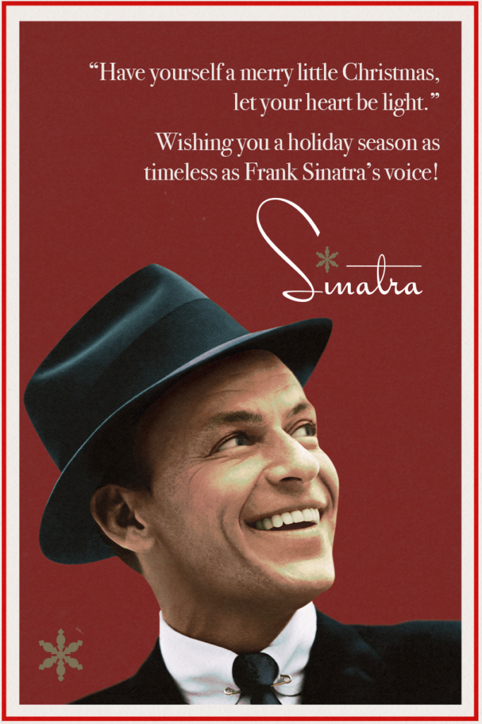 "Have yourself a merry little Christmas, let your heart be light." Wishing you a holiday season as timeless as Frank Sinatra's voice! Sinatra